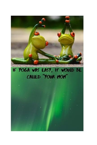 If Yoga Was Easy, It Would Be Called 