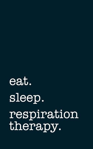 eat. sleep. respiratory therapy. - Lined Notebook