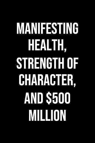 Manifesting Health Strength Of Character And 500 Million