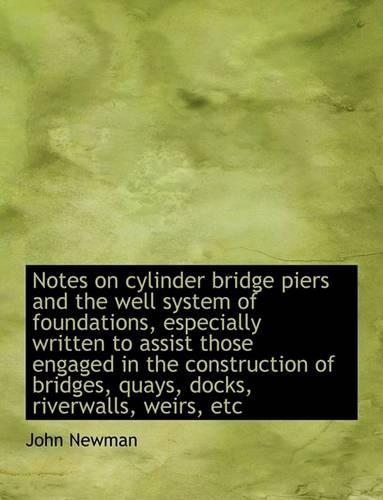 Notes on Cylinder Bridge Piers and the Well System of Foundations, Especially Written to Assist Thos