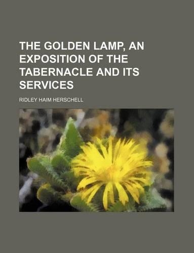 The Golden Lamp, an Exposition of the Tabernacle and Its Services