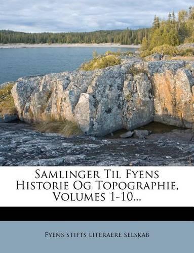 Samlinger Til Fyens Historie Og Topographie, Volumes 1-10...: (Danish)