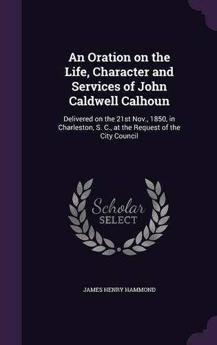 An Oration on the Life, Character and Services of John Caldwell Calhoun