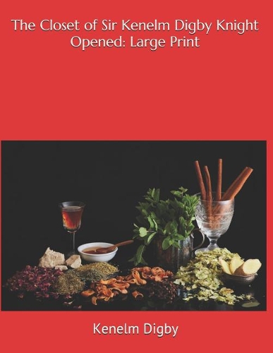 The Closet of Sir Kenelm Digby Knight Opened