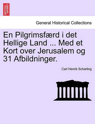 En Pilgrimsf Rd I Det Hellige Land ... Med Et Kort Over Jerusalem Og 31 Afbildninger.