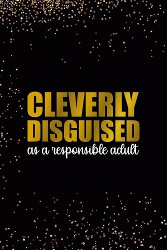 Cleverly Disguised As A Responsible Adult