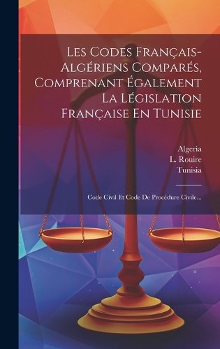Les Codes Français-algériens Comparés, Comprenant Également La Législation Française En Tunisie