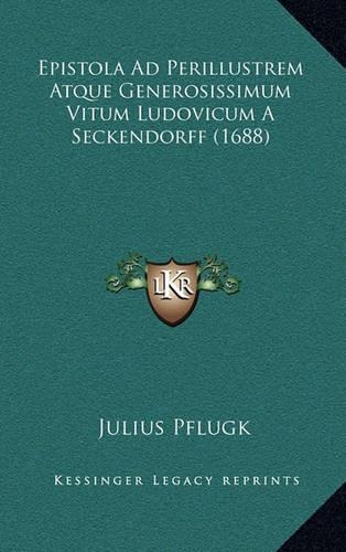 Epistola Ad Perillustrem Atque Generosissimum Vitum Ludovicum A Seckendorff (1688)