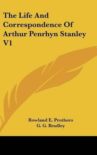 The Life and Correspondence of Arthur Penrhyn Stanley V1