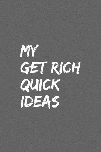 My get rich quick ideas