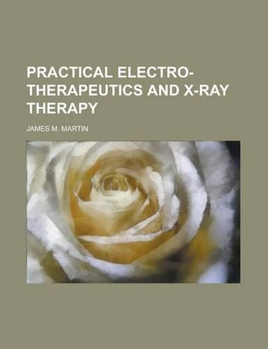 Practical Electro-Therapeutics and X-Ray Therapy