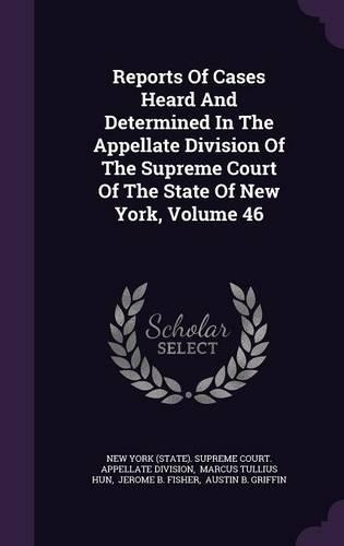 Reports of Cases Heard and Determined in the Appellate Division of the Supreme Court of the State of New York, Volume 46