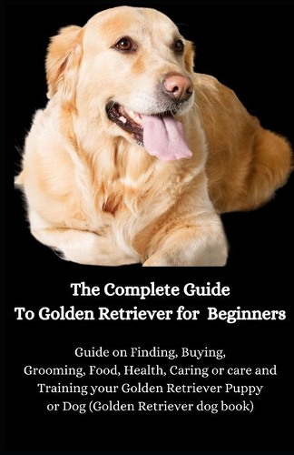 The Complete Guide To Golden Retriever for Beginners