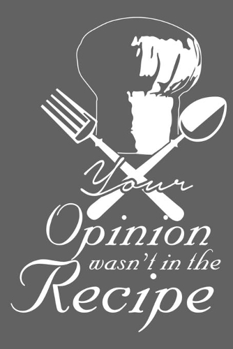 Your Opinion Wasn't In The Recipe