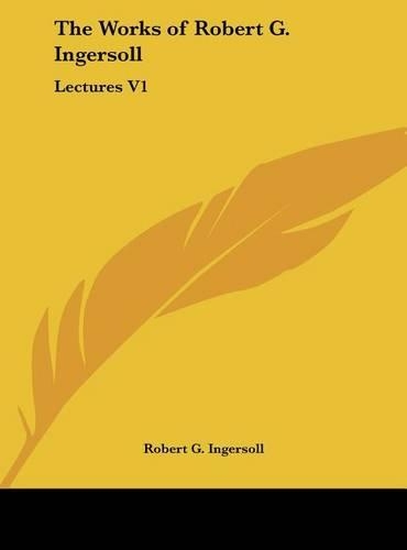 The Works of Robert G. Ingersoll: Lectures V1(English)