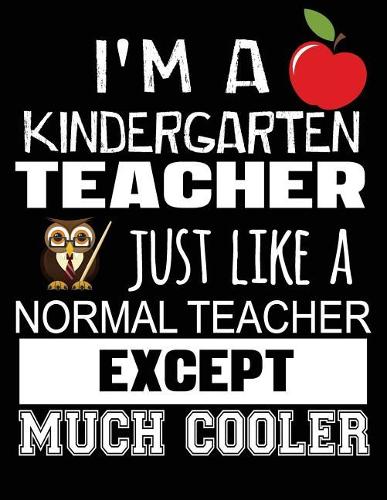 I'm a Kindergarten Teacher Just Like a Normal Teacher Except Much Cooler