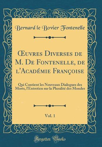 Oeuvres Diverses de M. de Fontenelle, de l'Académie Françoise, Vol. 1