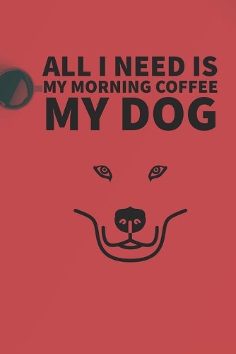 All I need is my Morning coffee and my Dog