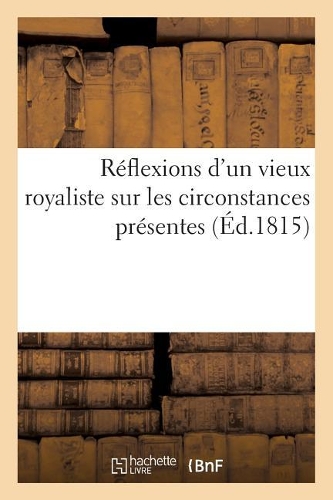 Réflexions d'Un Vieux Royaliste Sur Les Circonstances Présentes