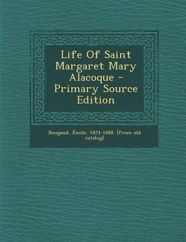 Life of Saint Margaret Mary Alacoque - Primary Source Edition