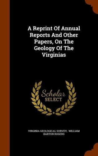 A Reprint of Annual Reports and Other Papers, on the Geology of the Virginias