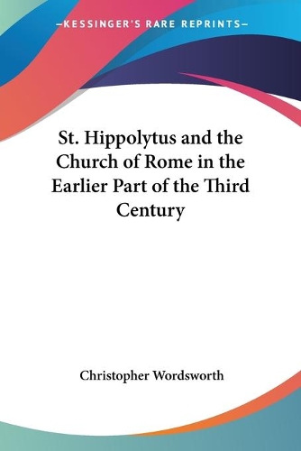 St. Hippolytus and the Church of Rome in the Earlier Part of the Third Century