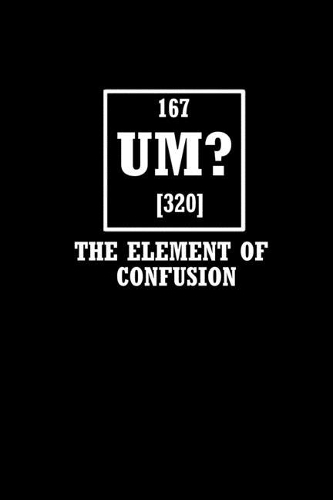 167 Um? 320 The ELEMENT of Confusion
