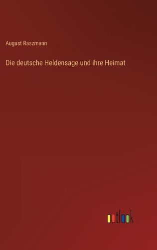 Die deutsche Heldensage und ihre Heimat