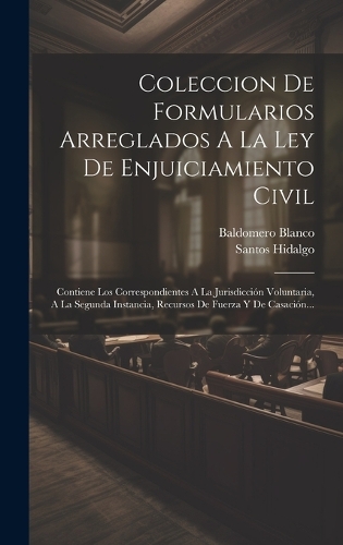 Coleccion De Formularios Arreglados A La Ley De Enjuiciamiento Civil