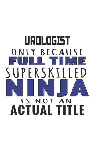 Urologist Only Because Full Time Superskilled Ninja Is Not An Actual Title