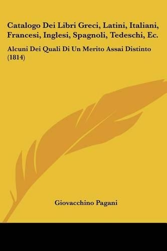 Catalogo Dei Libri Greci, Latini, Italiani, Francesi, Inglesi, Spagnoli, Tedeschi, Ec.