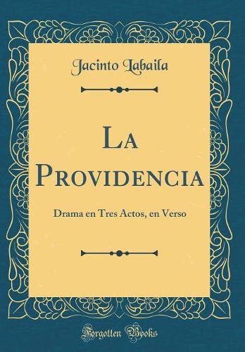 La Providencia: Drama en Tres Actos, en Verso (Classic Reprint)