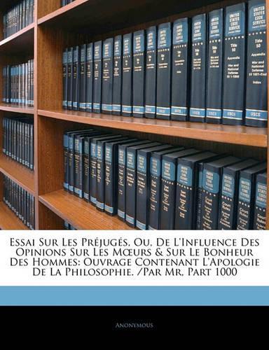 Essai Sur Les Préjugés, Ou, De L'influence Des Opinions Sur Les Moeurs & Sur Le Bonheur Des Hommes