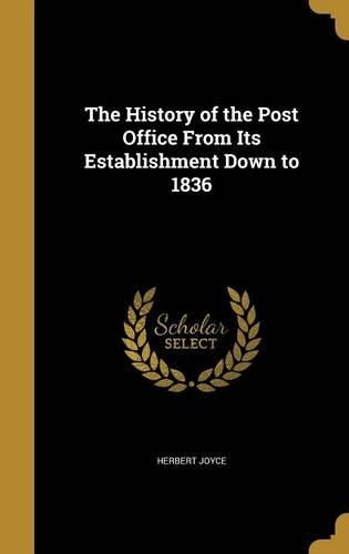 The History of the Post Office from Its Establishment Down to 1836