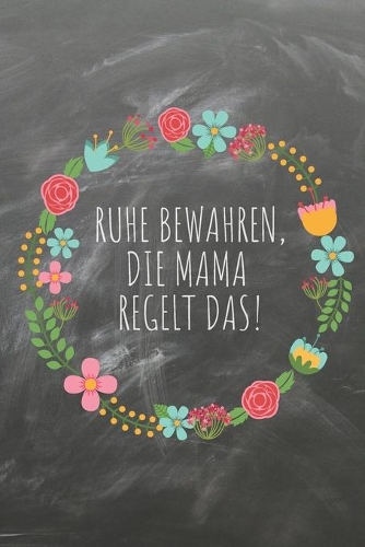 Ruhe bewahren, die Mama regelt das.