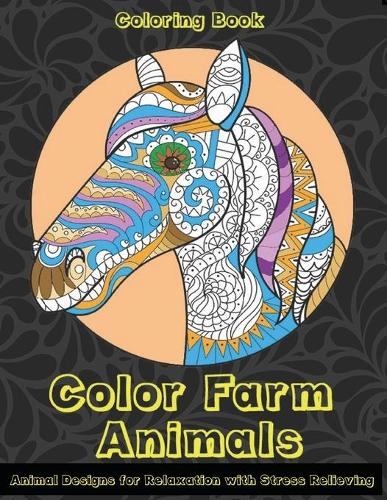 Color Farm Animals - Coloring Book - Animal Designs for Relaxation with Stress Relieving