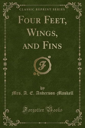 Four Feet, Wings, and Fins (Classic Reprint)
