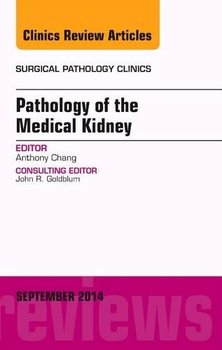 Pathology of the Medical Kidney, an Issue of Surgical Pathology Clinics