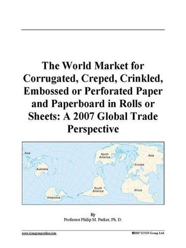The World Market for Corrugated, Creped, Crinkled, Embossed or Perforated Paper and Paperboard in Rolls or Sheets