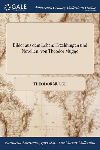 Bilder Aus Dem Leben: Erzahlungen Und Novellen: Von Theodor Mugge