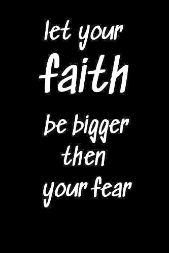 Let your Faith Be Bigger Than Your Fear