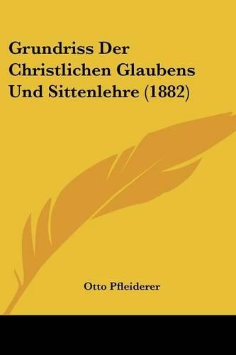 Grundriss Der Christlichen Glaubens Und Sittenlehre (1882)
