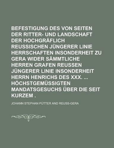Gegenberichtliche Befestigung Des Von Seiten Der Ritter- Und Landschaft Der Hochgraflich Reussischen Jungerer Linie Herrschaften Insonderheit Zu Gera Wider Sammtliche Herren Grafen Reussen Jungerer Linie Insonderheit Herrn Henrichs Des
