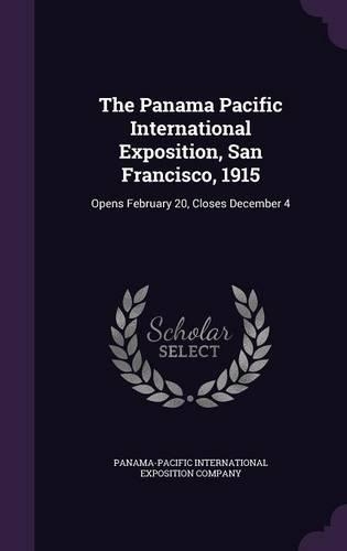 The Panama Pacific International Exposition, San Francisco, 1915: Opens February 20, Closes December 4(English)