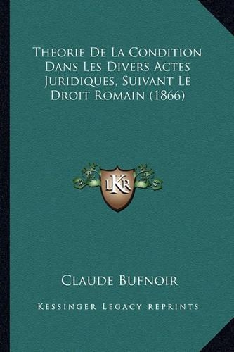 Theorie De La Condition Dans Les Divers Actes Juridiques, Suivant Le Droit Romain (1866)