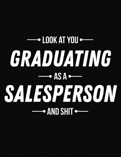 Look at You Graduating as a Salesperson and Shit