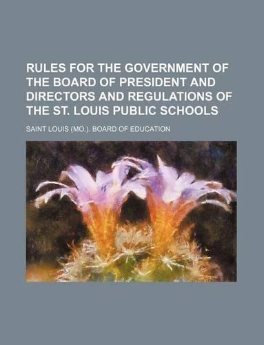 Rules for the Government of the Board of President and Directors and Regulations of the St. Louis Public Schools
