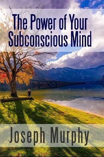 The Power of Your Subconscious Mind