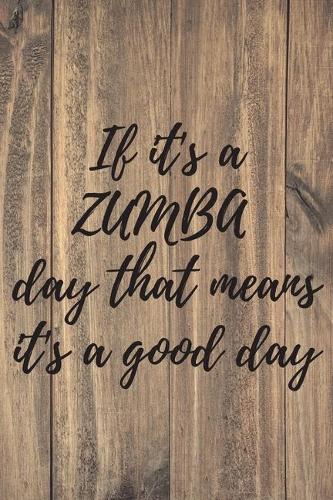 If it's a ZUMBA day that means it's a good day. Notebook for Zumba lovers.