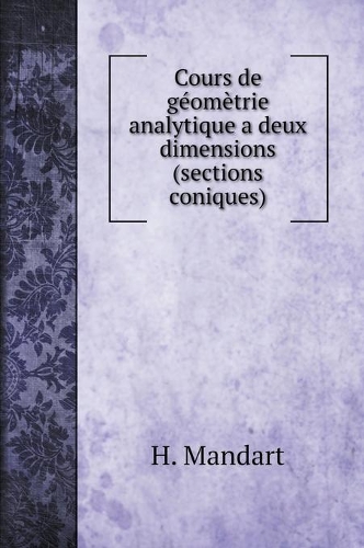 Cours de géomètrie analytique a deux dimensions (sections coniques)
